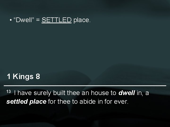  • “Dwell” = SETTLED place. 1 Kings 8 I have surely built thee