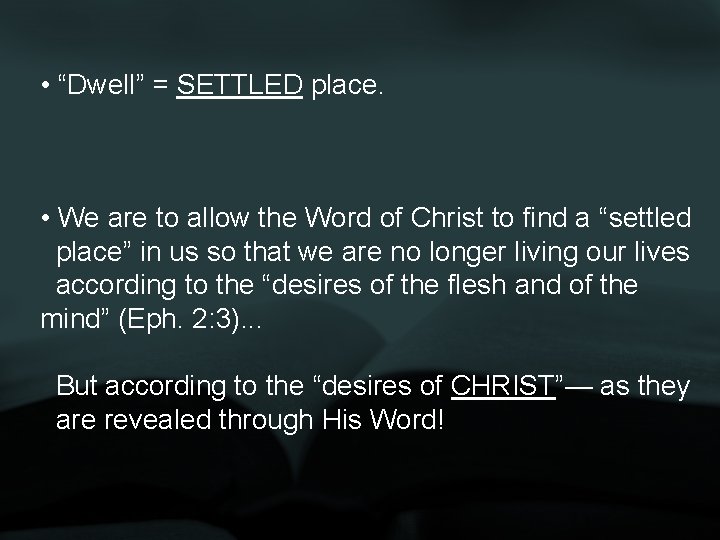  • “Dwell” = SETTLED place. • We are to allow the Word of