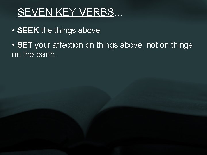 SEVEN KEY VERBS. . . • SEEK the things above. • SET your affection