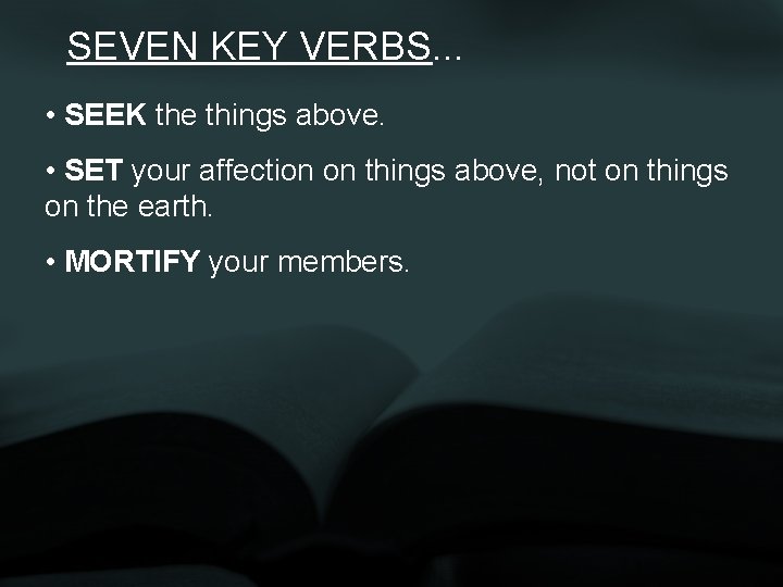 SEVEN KEY VERBS. . . • SEEK the things above. • SET your affection