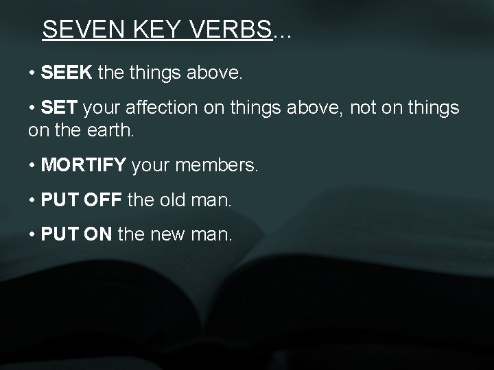 SEVEN KEY VERBS. . . • SEEK the things above. • SET your affection