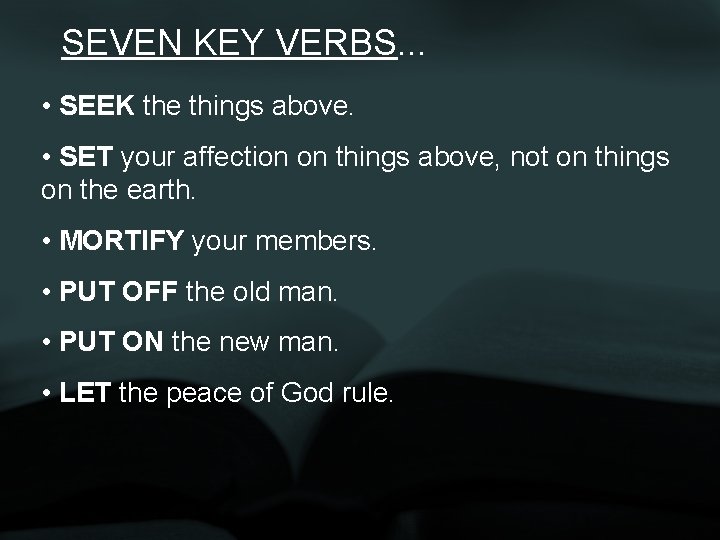SEVEN KEY VERBS. . . • SEEK the things above. • SET your affection