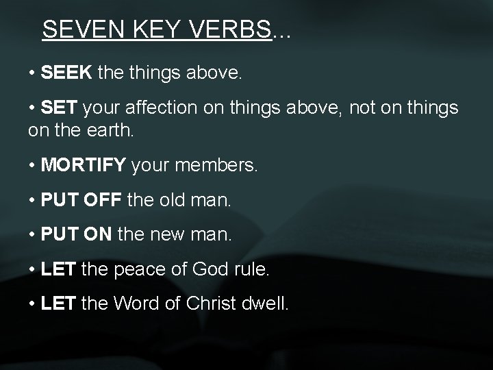 SEVEN KEY VERBS. . . • SEEK the things above. • SET your affection