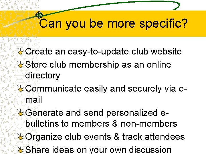 Can you be more specific? Create an easy-to-update club website Store club membership as
