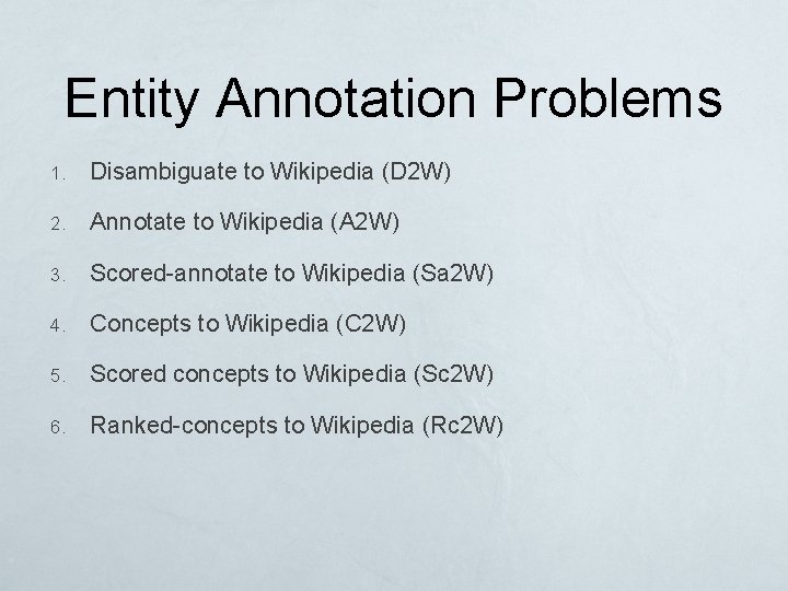 Entity Annotation Problems 1. Disambiguate to Wikipedia (D 2 W) 2. Annotate to Wikipedia