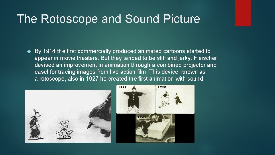 The Rotoscope and Sound Picture By 1914 the first commercially produced animated cartoons started