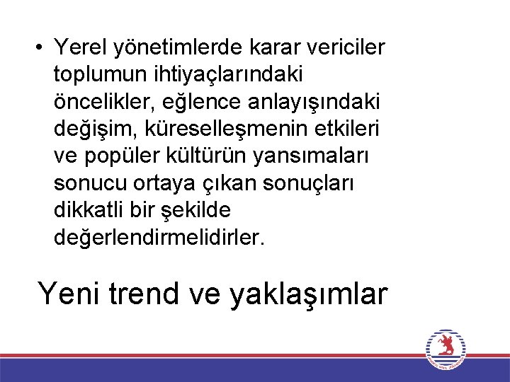  • Yerel yönetimlerde karar vericiler toplumun ihtiyaçlarındaki öncelikler, eğlence anlayışındaki değişim, küreselleşmenin etkileri