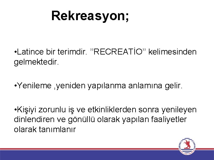 Rekreasyon; • Latince bir terimdir. ’’RECREATİO’’ kelimesinden gelmektedir. • Yenileme , yeniden yapılanma anlamına