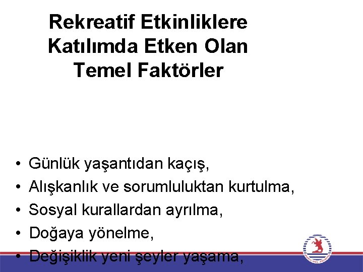 Rekreatif Etkinliklere Katılımda Etken Olan Temel Faktörler • • • Günlük yaşantıdan kaçış, Alışkanlık