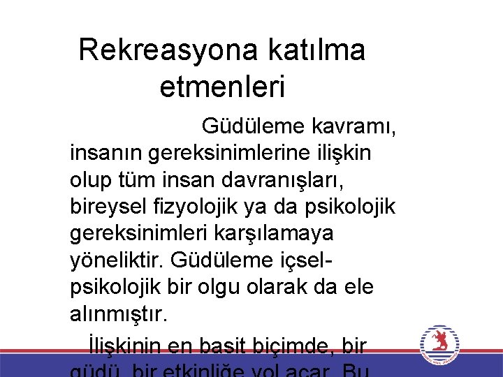 Rekreasyona katılma etmenleri Güdüleme kavramı, insanın gereksinimlerine ilişkin olup tüm insan davranışları, bireysel fizyolojik