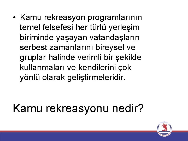  • Kamu rekreasyon programlarının temel felsefesi her türlü yerleşim biriminde yaşayan vatandaşların serbest