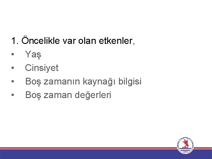 1. Öncelikle var olan etkenler, • Yaş • Cinsiyet • Boş zamanın kaynağı bilgisi