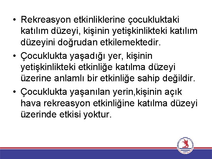  • Rekreasyon etkinliklerine çocukluktaki katılım düzeyi, kişinin yetişkinlikteki katılım düzeyini doğrudan etkilemektedir. •