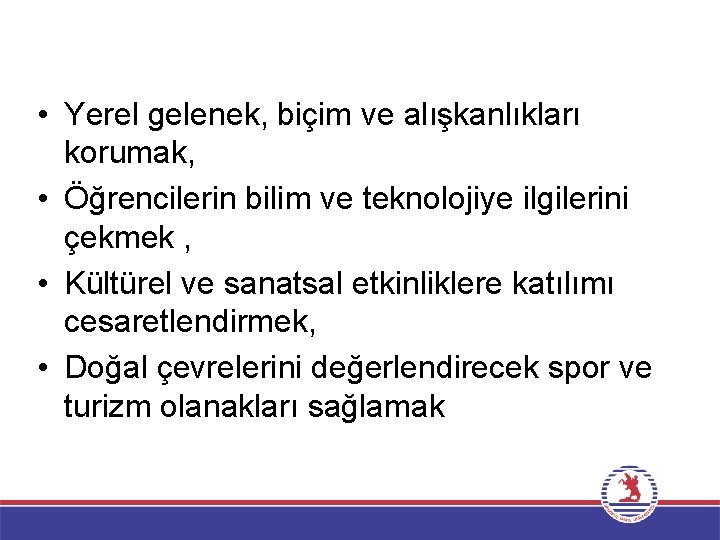  • Yerel gelenek, biçim ve alışkanlıkları korumak, • Öğrencilerin bilim ve teknolojiye ilgilerini