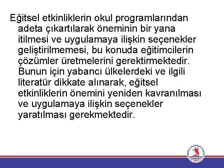 Eğitsel etkinliklerin okul programlarından adeta çıkartılarak öneminin bir yana itilmesi ve uygulamaya ilişkin seçenekler