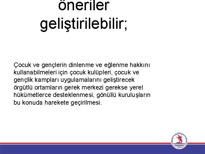 öneriler geliştirilebilir; Çocuk ve gençlerin dinlenme ve eğlenme hakkını kullanabilmeleri için çocuk kulüpleri, çocuk