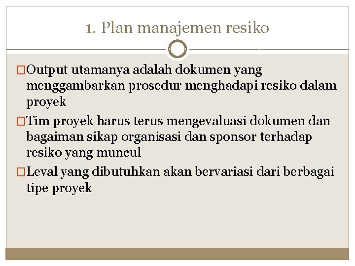 1. Plan manajemen resiko �Output utamanya adalah dokumen yang menggambarkan prosedur menghadapi resiko dalam