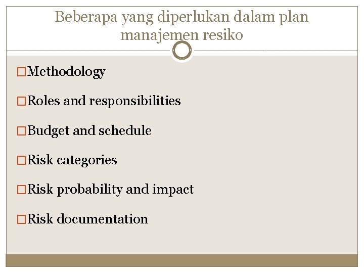 Beberapa yang diperlukan dalam plan manajemen resiko �Methodology �Roles and responsibilities �Budget and schedule
