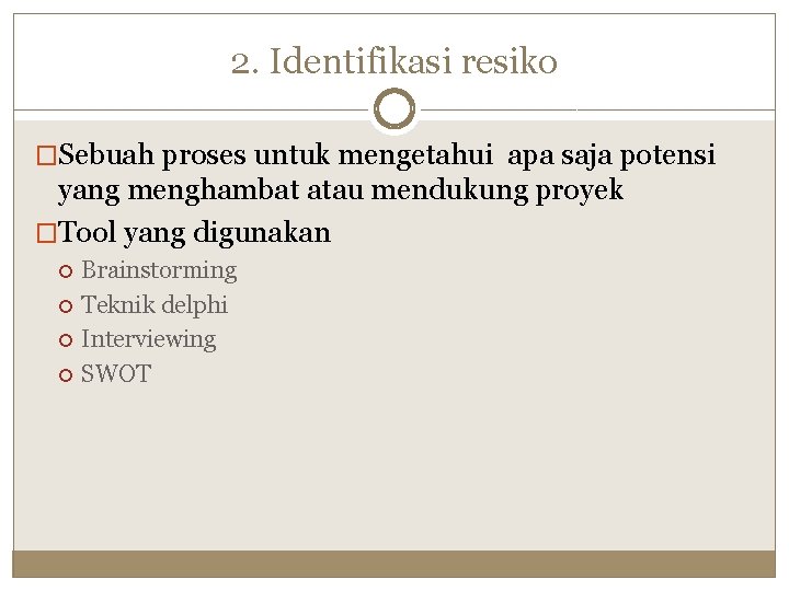 2. Identifikasi resiko �Sebuah proses untuk mengetahui apa saja potensi yang menghambat atau mendukung