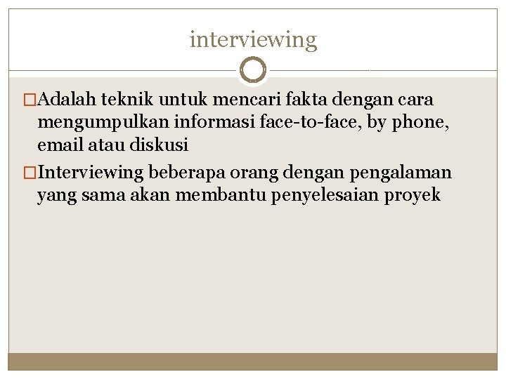 interviewing �Adalah teknik untuk mencari fakta dengan cara mengumpulkan informasi face-to-face, by phone, email
