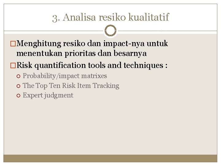 3. Analisa resiko kualitatif �Menghitung resiko dan impact-nya untuk menentukan prioritas dan besarnya �Risk