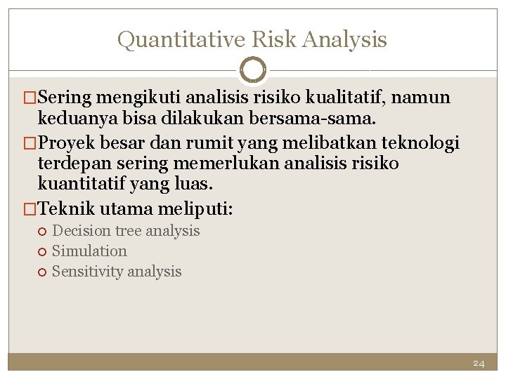 Quantitative Risk Analysis �Sering mengikuti analisis risiko kualitatif, namun keduanya bisa dilakukan bersama-sama. �Proyek