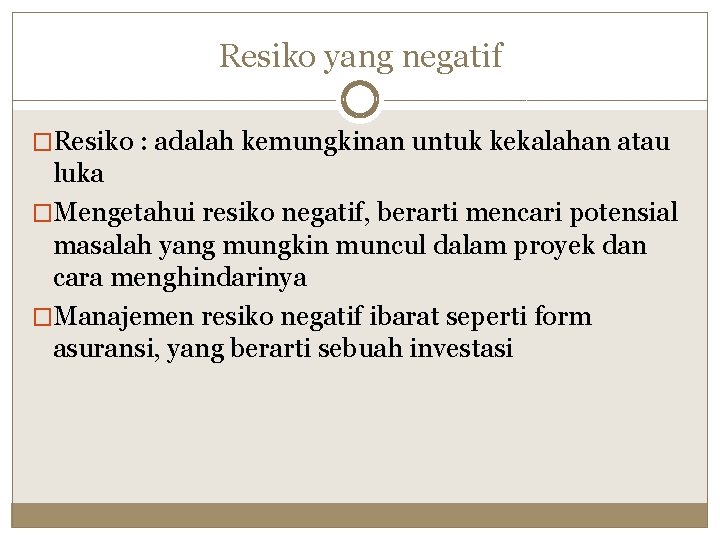 Resiko yang negatif �Resiko : adalah kemungkinan untuk kekalahan atau luka �Mengetahui resiko negatif,