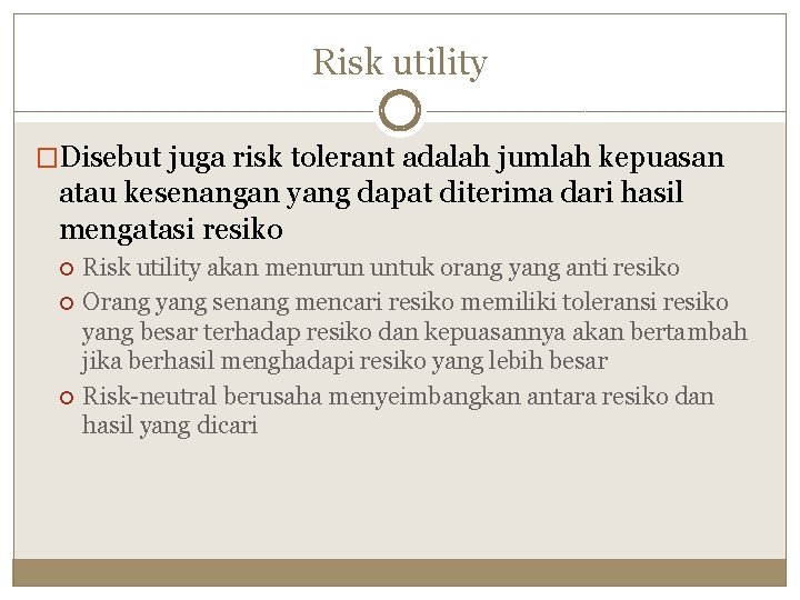 Risk utility �Disebut juga risk tolerant adalah jumlah kepuasan atau kesenangan yang dapat diterima