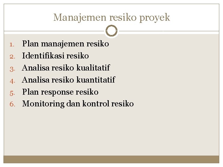 Manajemen resiko proyek 1. 2. 3. 4. 5. 6. Plan manajemen resiko Identifikasi resiko
