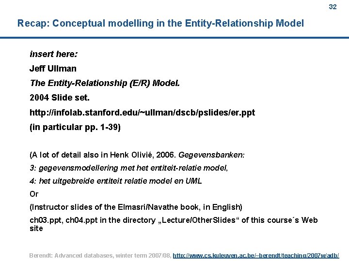 32 Recap: Conceptual modelling in the Entity-Relationship Model insert here: Jeff Ullman The Entity-Relationship