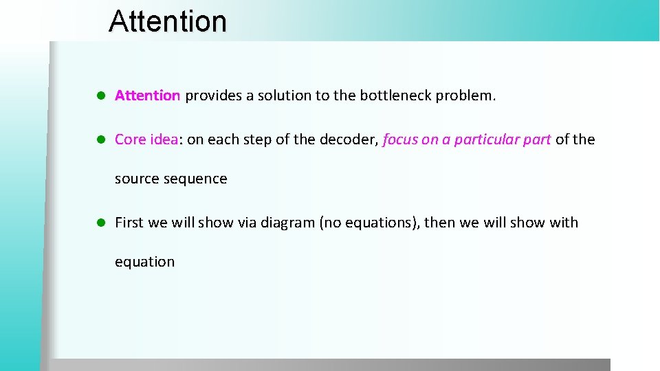 Attention l Attention provides a solution to the bottleneck problem. l Core idea: on