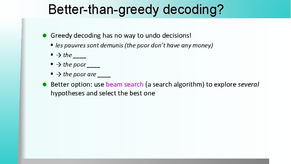 Better-than-greedy decoding? l Greedy decoding has no way to undo decisions! § les pauvres