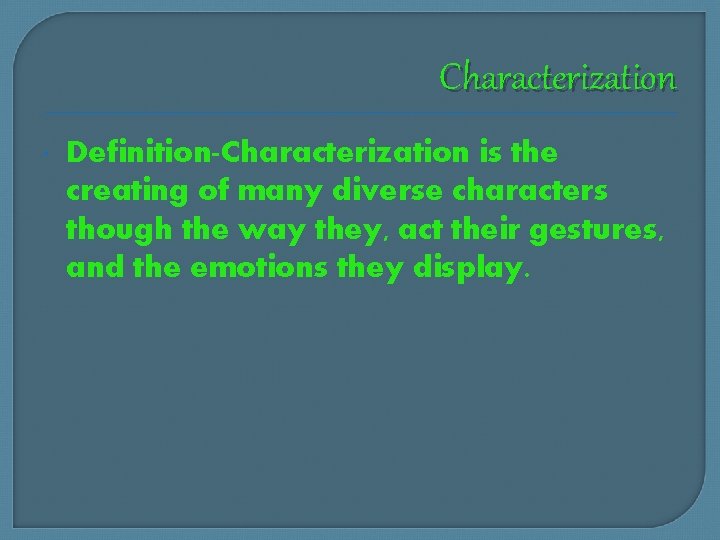 Characterization Definition-Characterization is the creating of many diverse characters though the way they, act