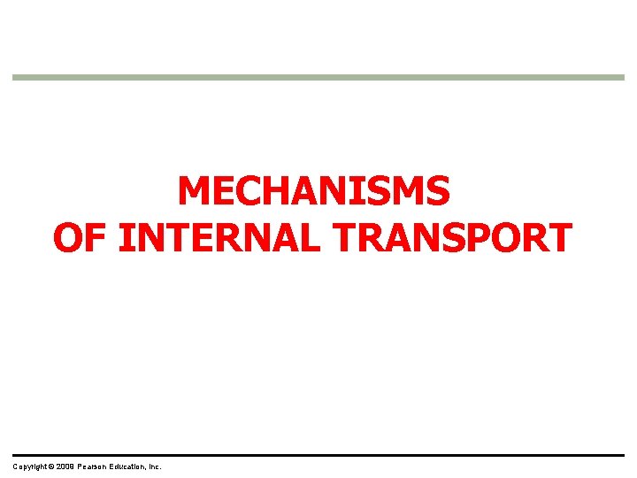MECHANISMS OF INTERNAL TRANSPORT Copyright © 2009 Pearson Education, Inc. 