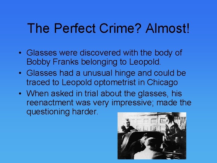 The Perfect Crime? Almost! • Glasses were discovered with the body of Bobby Franks