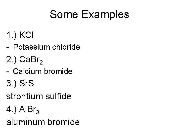 Some Examples 1. ) KCl - Potassium chloride 2. ) Ca. Br 2 -