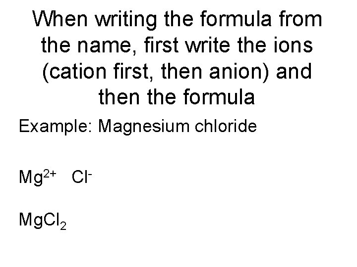 When writing the formula from the name, first write the ions (cation first, then