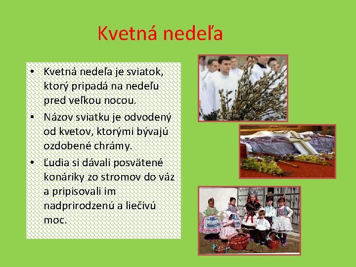 Kvetná nedeľa • Kvetná nedeľa je sviatok, ktorý pripadá na nedeľu pred veľkou nocou.