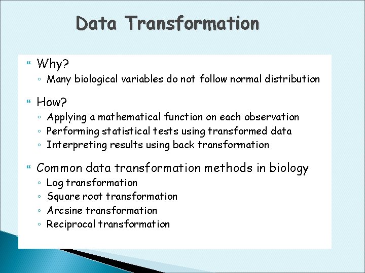 Data Transformation Why? ◦ Many biological variables do not follow normal distribution How? ◦