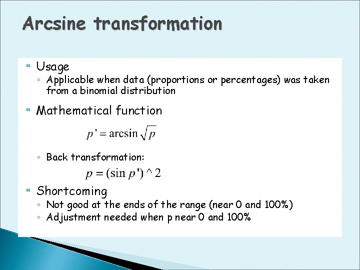 Arcsine transformation Usage ◦ Applicable when data (proportions or percentages) was taken from a