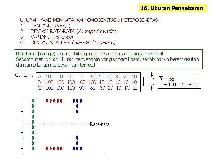 16. Ukuran Penyebaran UKURAN YANG MENYATAKAN HOMOGENITAS / HETEROGENITAS : 1. RENTANG (Range) 2.