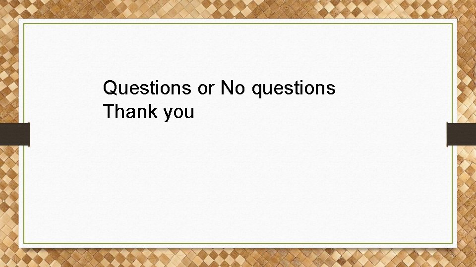 Questions or No questions Thank you Questions or No questions Thank you