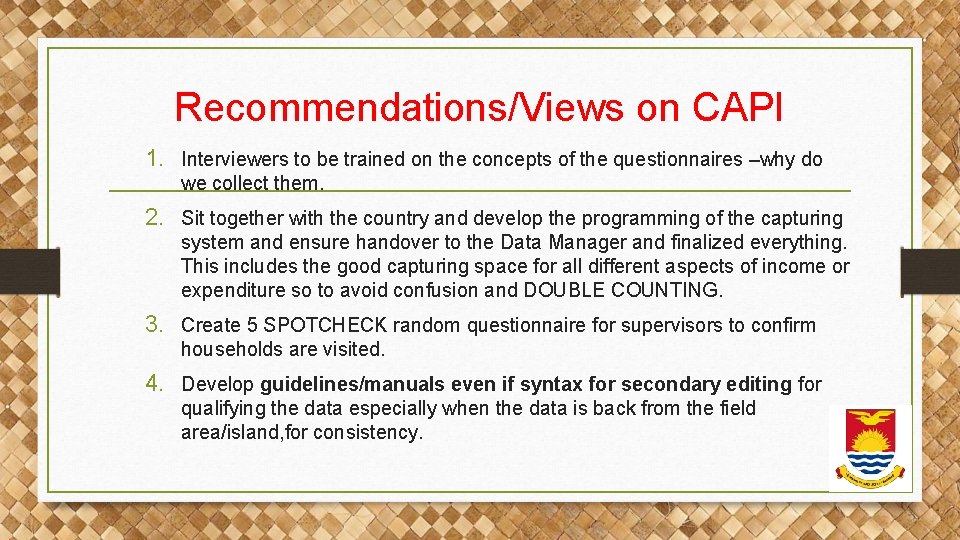 Recommendations/Views on CAPI 1. Interviewers to be trained on the concepts of the questionnaires Recommendations/Views on CAPI 1. Interviewers to be trained on the concepts of the questionnaires