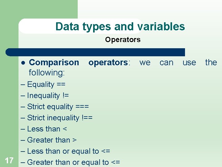 Data types and variables Operators l Comparison following: operators: – Equality == – Inequality
