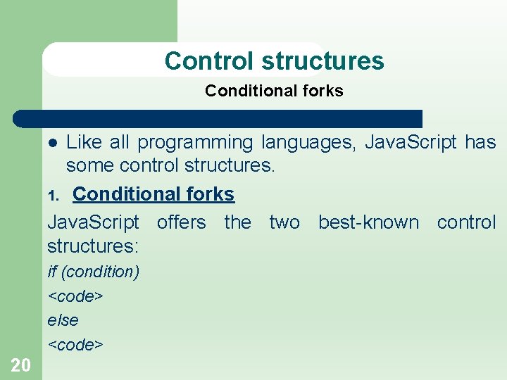 Control structures Conditional forks Like all programming languages, Java. Script has some control structures.