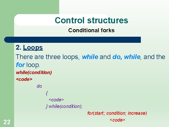 Control structures Conditional forks 2. Loops There are three loops, while and do, while,