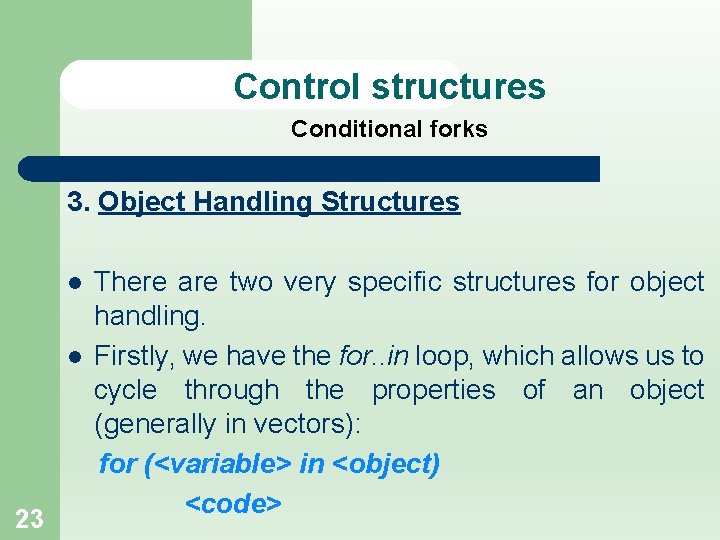 Control structures Conditional forks 3. Object Handling Structures l l 23 There are two