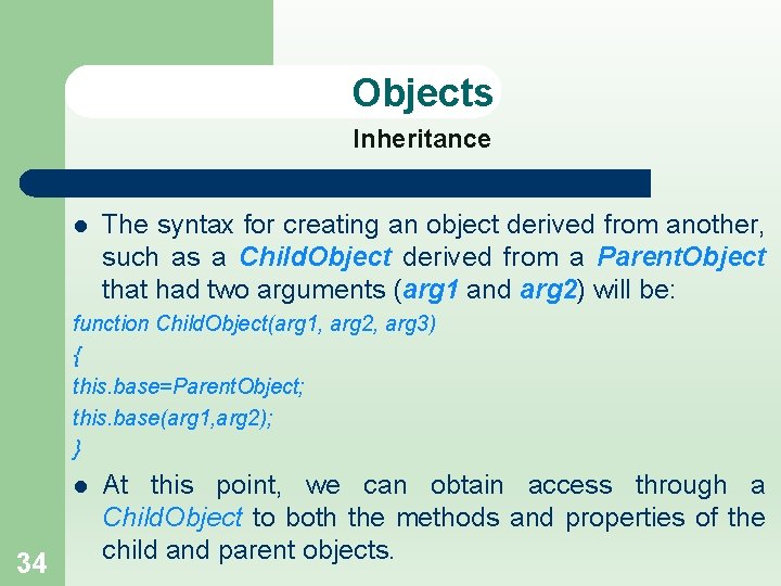 Objects Inheritance l The syntax for creating an object derived from another, such as
