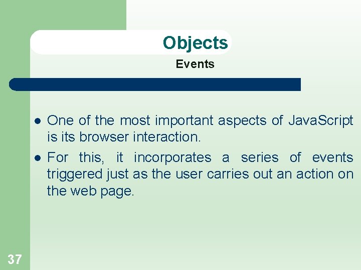 Objects Events l l 37 One of the most important aspects of Java. Script