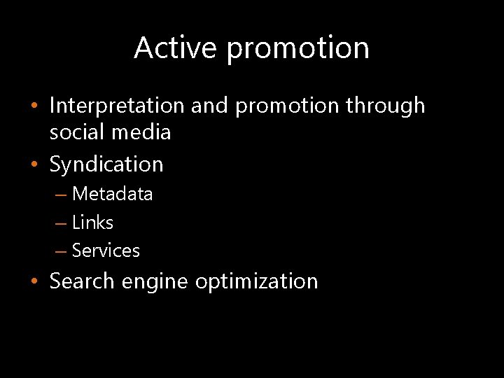 Active promotion • Interpretation and promotion through social media • Syndication – Metadata –